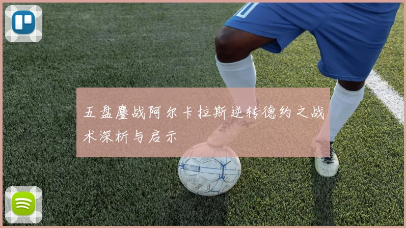 五盘鏖战阿尔卡拉斯逆转德约之战术深析与启示